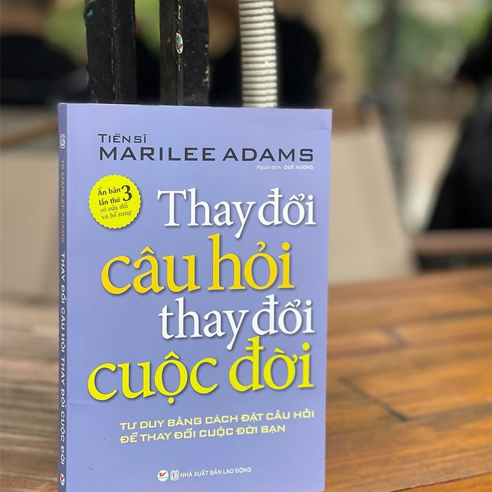 Thay Đổi Câu Hỏi Thay Đổi Cuộc Đời – Marilee Adams – Tân Việt Books – Nxb Lao Động (Bìa Mềm) Thay Đổi Câu Hỏi Thay Đổi Cuộc Đời – Marilee Adams – Tân Việt Books – Nxb Lao Động (Bìa Mềm)