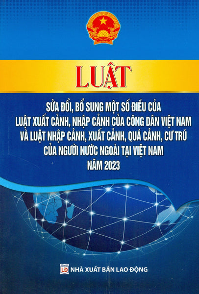 Luật Sửa Đổi, Bổ Sung Một Số Điều Của Luật Xuất Cảnh, Nhập Cảnh Của Công Dân Việt Nam Và Luật Nhập Cảnh, Xuất Cảnh, Quá Cảnh, Cư Trú Của Người Nước Ngoài Tại Việt Nam Năm 2023