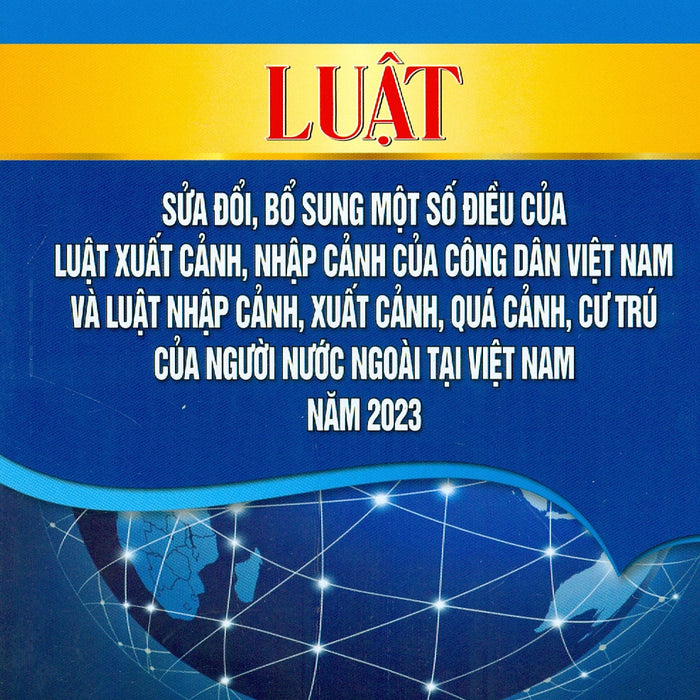 Luật Sửa Đổi, Bổ Sung Một Số Điều Của Luật Xuất Cảnh, Nhập Cảnh Của Công Dân Việt Nam Và Luật Nhập Cảnh, Xuất Cảnh, Quá Cảnh, Cư Trú Của Người Nước Ngoài Tại Việt Nam Năm 2023 Luật Sửa Đổi, Bổ Sung Một Số Điều Của Luật Xuất Cảnh, Nhập Cảnh Của Công Dân Việt Nam Và Luật Nhập Cảnh, Xuất Cảnh, Quá Cảnh, Cư Trú Của Người Nước Ngoài Tại Việt Nam Năm 2023