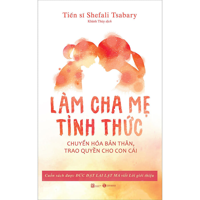 Làm Cha Mẹ Tỉnh Thức - Chuyển Hóa Bản Thân, Trao Quyền Cho Con Cái Làm Cha Mẹ Tỉnh Thức - Chuyển Hóa Bản Thân, Trao Quyền Cho Con Cái