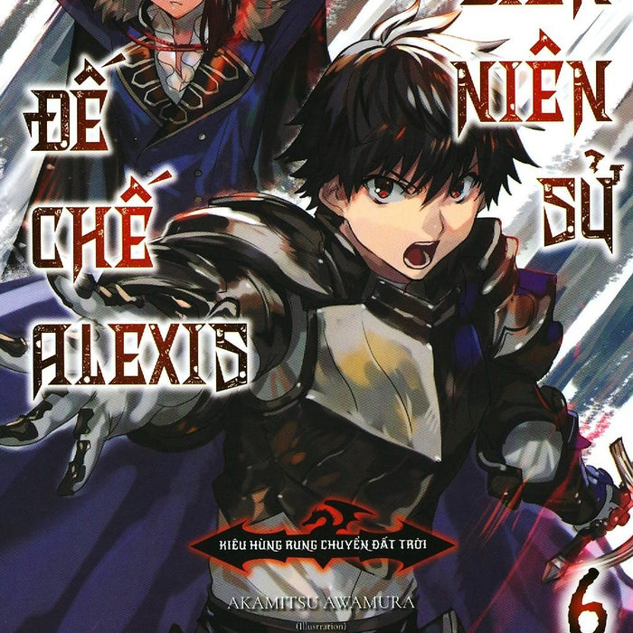 Biên Niên Sử Đế Chế Alexis - Kiêu Hùng Rung Chuyển Đất Trời (Tập 6) Biên Niên Sử Đế Chế Alexis - Kiêu Hùng Rung Chuyển Đất Trời (Tập 6)
