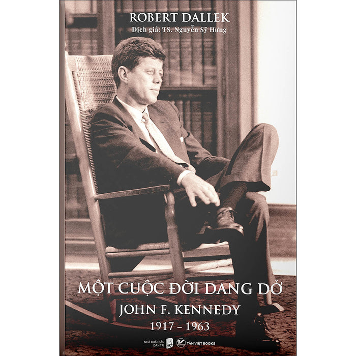 Một Cuộc Đời Dang Dở : John F.Kennedy 1917-1963 Một Cuộc Đời Dang Dở : John F.Kennedy 1917-1963