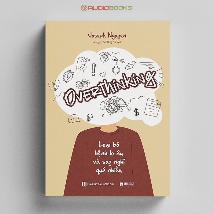 Overthinking: Loại Bỏ Bệnh Lo Âu Và Suy Nghĩ Quá Nhiều Overthinking: Loại Bỏ Bệnh Lo Âu Và Suy Nghĩ Quá Nhiều