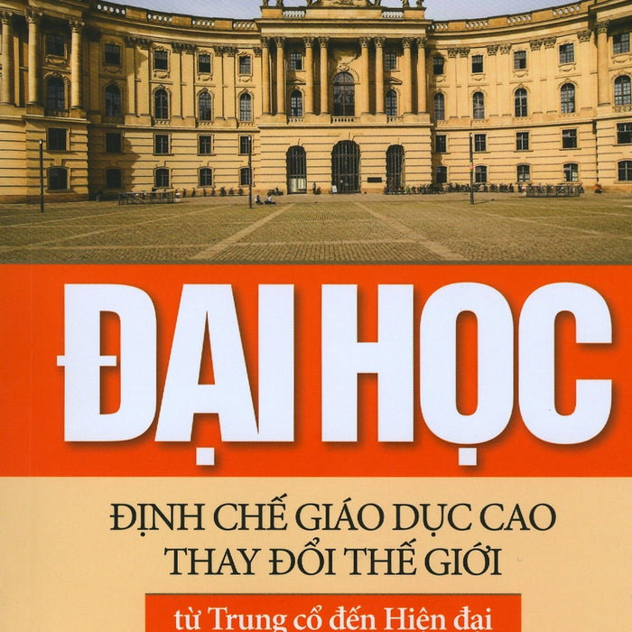 Đại Học - Định Chế Giáo Dục Cao Thay Đổi Thế Giới (Tái Bản 2019) Đại Học - Định Chế Giáo Dục Cao Thay Đổi Thế Giới (Tái Bản 2019)