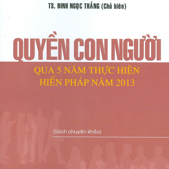 Quyền Con Người Qua 5 Năm Thực Hiện Hiến Pháp Năm 2023 (Sách Chuyên Khảo) Quyền Con Người Qua 5 Năm Thực Hiện Hiến Pháp Năm 2023 (Sách Chuyên Khảo)
