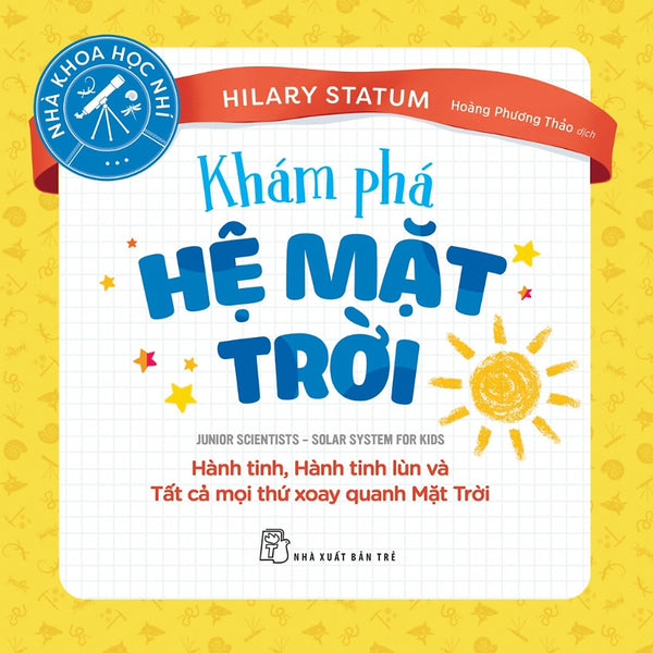 Nhà Khoa Học Nhí. Khám Phá Hệ Mặt Trời - Hành Tinh, Hành Tinh Lùn Và Tất Cả Mọi Thứ Xoay Quanh Mặt Trời