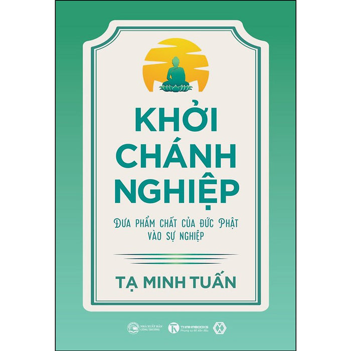 Khởi Chánh Nghiệp: Đưa Phẩm Chất Của Đức Phật Vào Sự Nghiệp Khởi Chánh Nghiệp: Đưa Phẩm Chất Của Đức Phật Vào Sự Nghiệp
