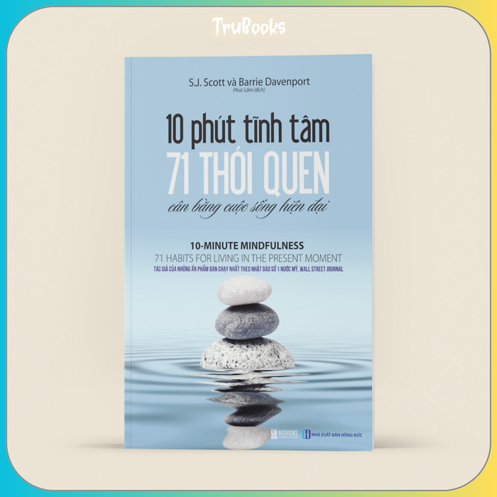 10 Phút Tĩnh Tâm - 71 Thói Quen Cân Bằng Cuộc Sống Hiện Đại 10 Phút Tĩnh Tâm - 71 Thói Quen Cân Bằng Cuộc Sống Hiện Đại