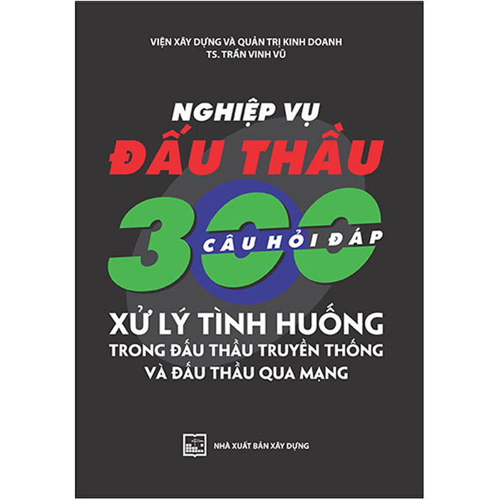 Nghiệp Vụ Đấu Thầu - 300 Câu Hỏi Đáp Xử Lý Tình Huống Trong Đấu Thầu Truyền Thống Và Đấu Thầu Qua Mạng Nghiệp Vụ Đấu Thầu - 300 Câu Hỏi Đáp Xử Lý Tình Huống Trong Đấu Thầu Truyền Thống Và Đấu Thầu Qua Mạng