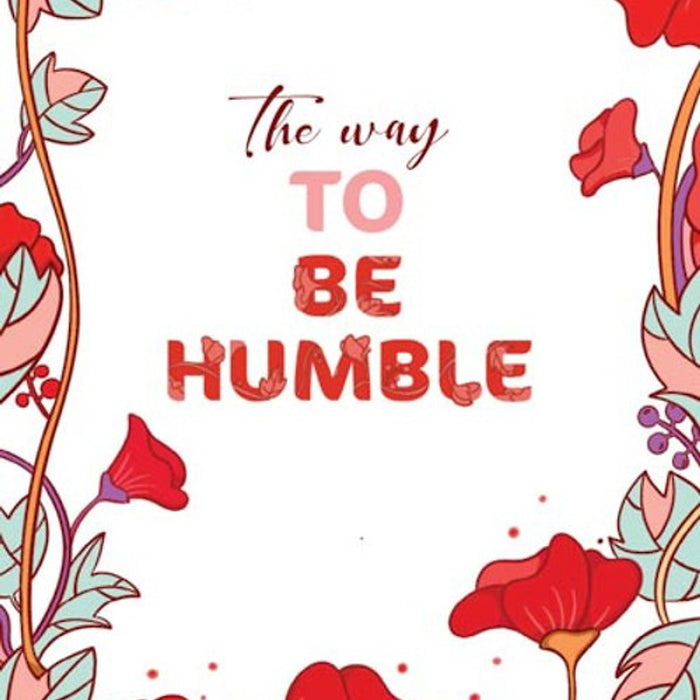 The Way To Be Humble The Way To Be Humble