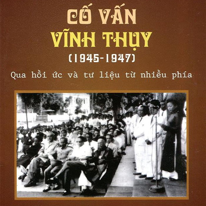 Cố Vấn Vĩnh Thụy (1945-1947): Qua Hồi Ức Và Tư Liệu Từ Nhiều Phía Cố Vấn Vĩnh Thụy (1945-1947): Qua Hồi Ức Và Tư Liệu Từ Nhiều Phía