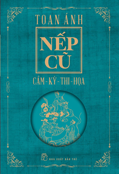 Nếp Cũ - Cầm - Kỳ - Thi - Họa - Toan Ánh - (Bìa Mềm)