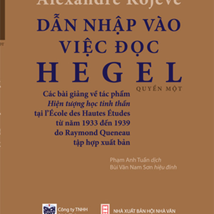 Dẫn Nhập Vào Việc Đọc Hegel: Các Bài Giảng Về Hiện Tượng Học Tinh Thần - Alexandre Kojeve Dẫn Nhập Vào Việc Đọc Hegel: Các Bài Giảng Về Hiện Tượng Học Tinh Thần - Alexandre Kojeve
