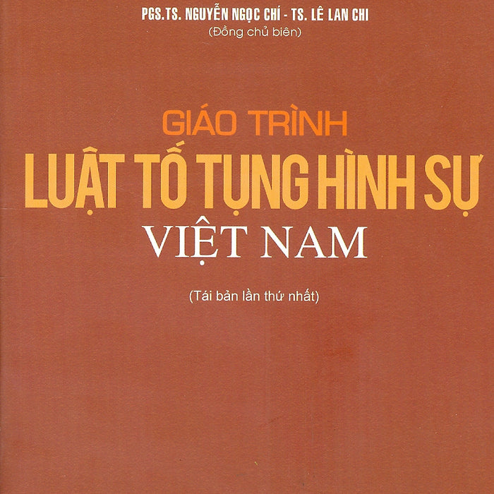 Giáo Trình Luật Tố Tụng Hình Sự Việt Nam - Psg. Ts. Nguyễn Ngọc Chí (Tái Bản) Giáo Trình Luật Tố Tụng Hình Sự Việt Nam - Psg. Ts. Nguyễn Ngọc Chí (Tái Bản)