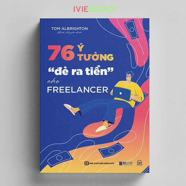 76 Ý Tưởng “Đẻ Ra Tiền" Cho Freelancer - Giúp Bạn Tự Do Kiếm Tiền Online Tại Nhà