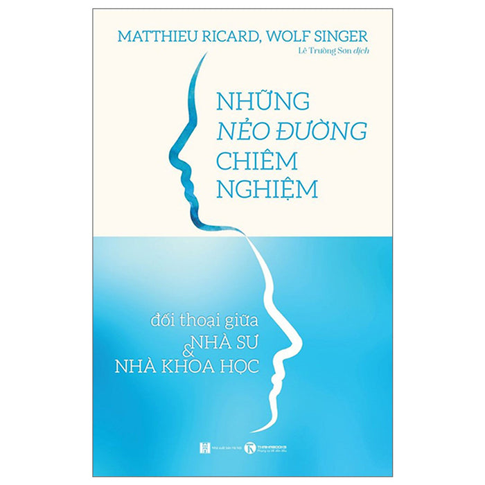 Sách Hay Đáng Đọc-Những Nẻo Đường Chiêm Nghiệm - Đối Thoại Giữa Nhà Sư Và Nhà Khoa Học Sách Hay Đáng Đọc-Những Nẻo Đường Chiêm Nghiệm - Đối Thoại Giữa Nhà Sư Và Nhà Khoa Học
