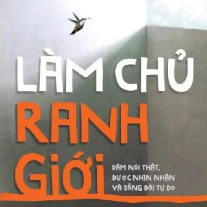 Làm Chủ Ranh Giới - Dám Nói Thật, Được Nhìn Nhận Và Sống Đời Tự Do_Ml Làm Chủ Ranh Giới - Dám Nói Thật, Được Nhìn Nhận Và Sống Đời Tự Do_Ml