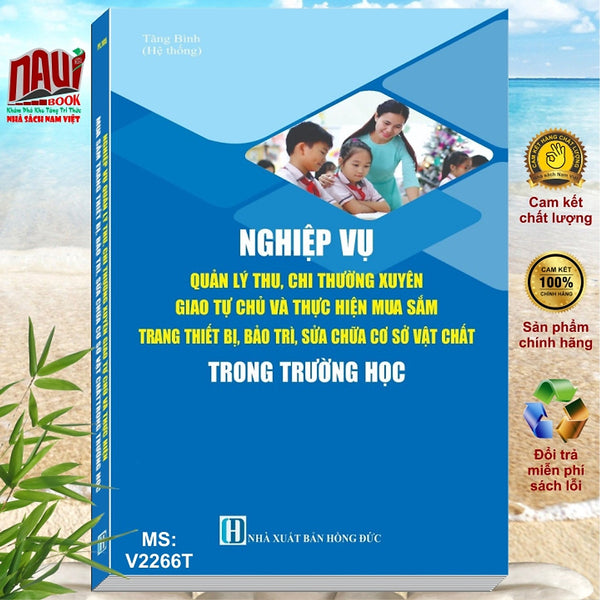 Sách Nghiệp Vụ Quản Lý Thu Chi Thường Xuyên Giao Tự Chủ Và Thực Hiện Mua Sắm Trang Thiết Bị, Bảo Trì, Sửa Chữa Cơ Sở Vật Chất Trong Trường Học - V2266T