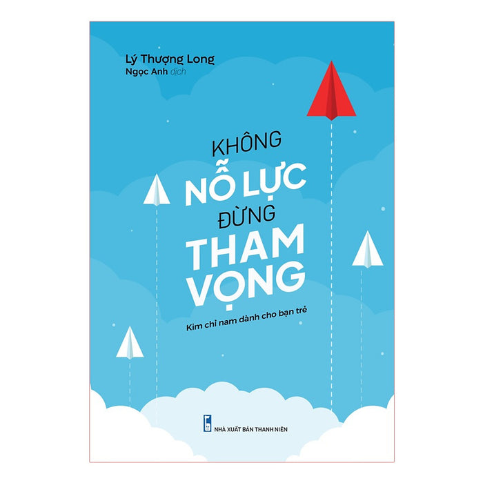 Kim Chỉ Nam Dành Cho Bạn Trẻ - Không Nỗ Lực Đừng Tham Vọng Kim Chỉ Nam Dành Cho Bạn Trẻ - Không Nỗ Lực Đừng Tham Vọng