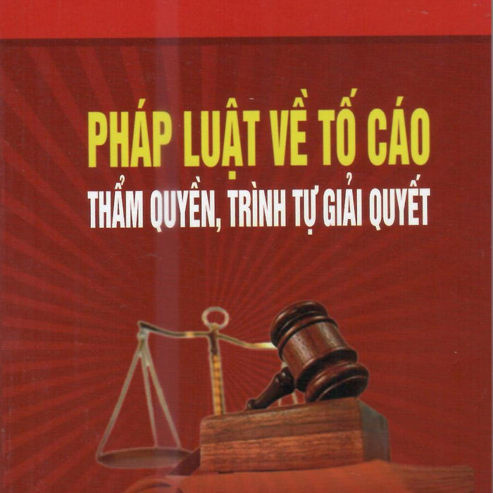 Pháp Luật Về Tố Cáo Thẩm Quyền Trình Tự Giải Quyết Pháp Luật Về Tố Cáo Thẩm Quyền Trình Tự Giải Quyết