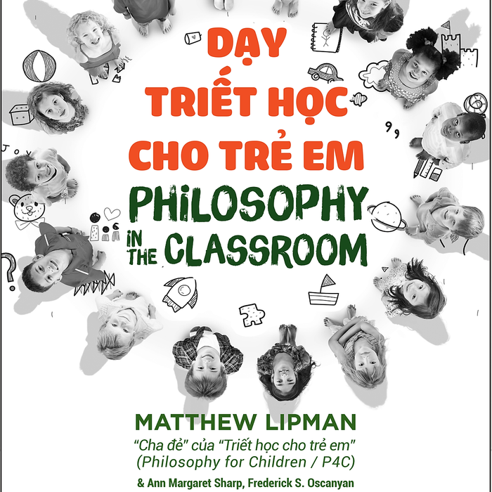 Dạy Triết Học Cho Trẻ Em - Matthew Lipman, Annmargaret Sharp, Frederick S. Oscanayan - Nguyễn Hồng Kim Ngọc Dịch - (Bìa Mềm) Dạy Triết Học Cho Trẻ Em - Matthew Lipman, Annmargaret Sharp, Frederick S. Oscanayan - Nguyễn Hồng Kim Ngọc Dịch - (Bìa Mềm)