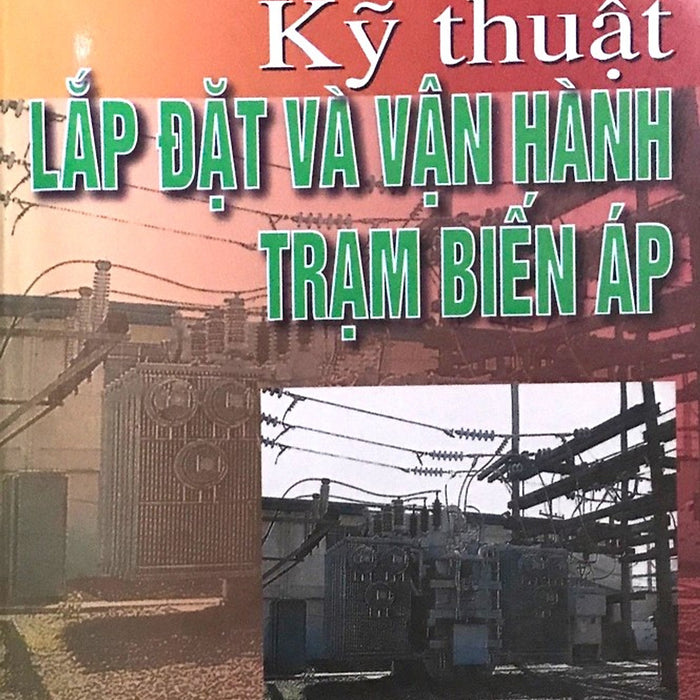 Kỹ Thuật Lắp Đặt Và Vận Hành Trạm Biến Áp Kỹ Thuật Lắp Đặt Và Vận Hành Trạm Biến Áp