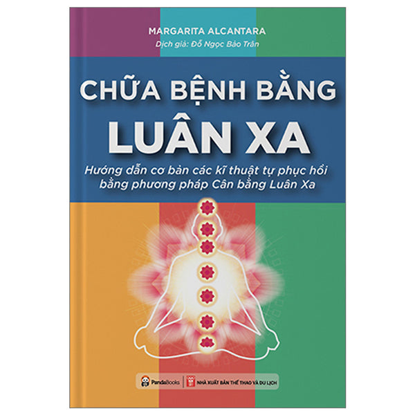 Chữa Bệnh Bằng Luân Xa - Hướng Dẫn Cơ Bản Các Kĩ Thuật Tự Phục Hồi Bằng Phương Pháp Cân Bằng Luân Xa (Tái Bản ) (Pd)