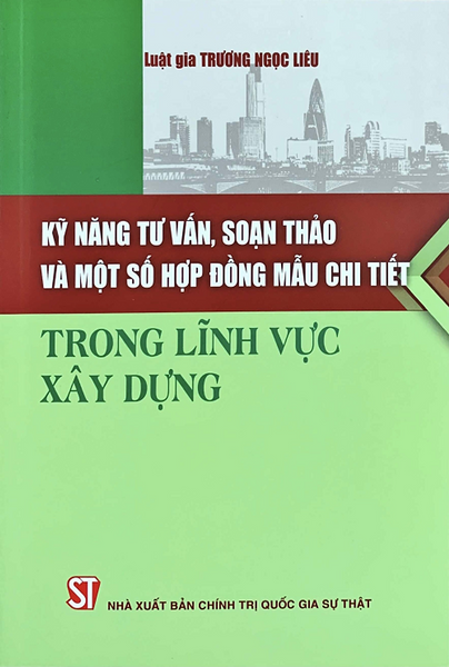 Sách Kỹ Năng Tư Vấn, Soạn Thảo Và Một Số Hợp Đồng Mẫu Chi Tiết Trong Lĩnh Vực Xây Dựng