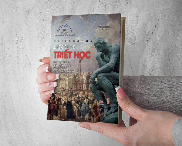 Philosophy - Lược Sử Về Triết Học - Con Đường Tìm Kiếm Sự Thông Thái Từ Ranh Giới Giữa Huyền Bí Và Lý Trí - Tom Jackson - (Bìa Cứng)