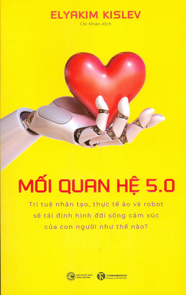 Mối Quan Hệ 5.0 - Trí Tuệ Nhân Tạo, Thực Tế Ảo Và Robot Sẽ Định Hình Đời Sống Cảm Xúc Của Con Người Như Thế Nào?