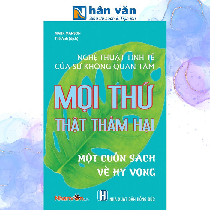 Nghệ Thuật Tinh Tế Của Sự Không Quan Tâm - Mọi Thứ Thật Thảm Hại - Mark Manson Nghệ Thuật Tinh Tế Của Sự Không Quan Tâm - Mọi Thứ Thật Thảm Hại - Mark Manson