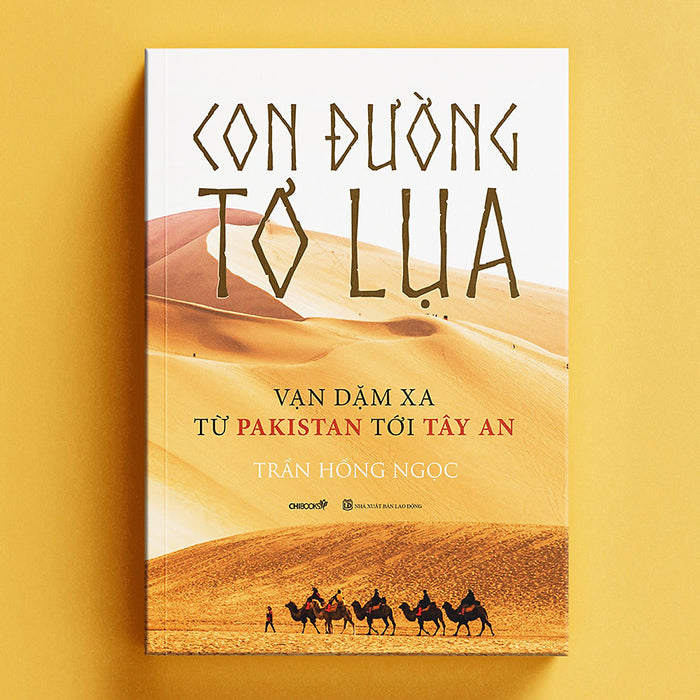 Con Đường Tơ Lụa - Vạn Dặm Xa Từ Pakistan Tới Tây An Con Đường Tơ Lụa - Vạn Dặm Xa Từ Pakistan Tới Tây An