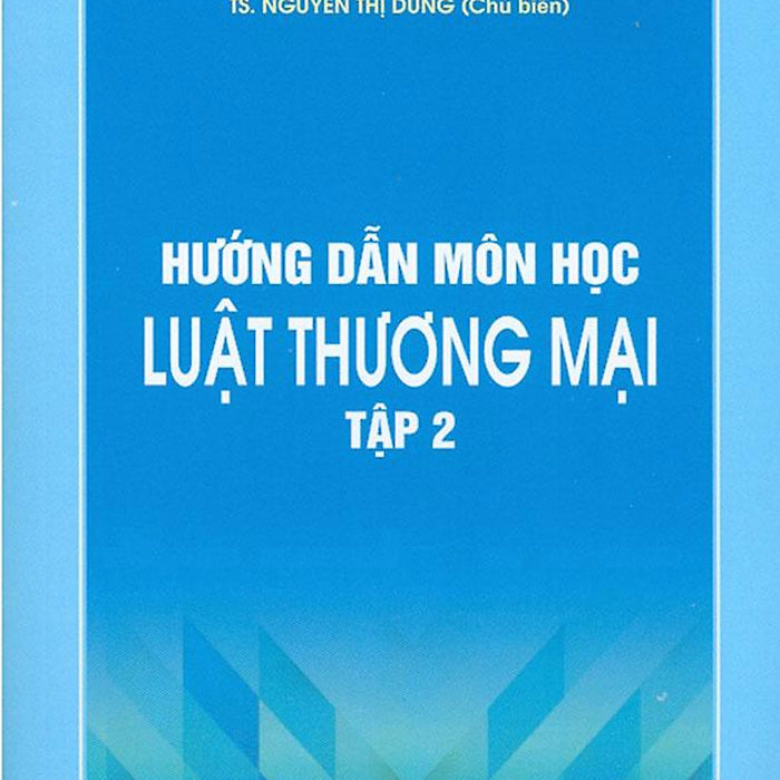 Hướng Dẫn Môn Học Luật Thương Mại Tập 2 - Ts. Nguyễn Thị Dung Hướng Dẫn Môn Học Luật Thương Mại Tập 2 - Ts. Nguyễn Thị Dung