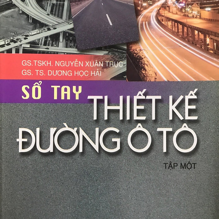 Sổ Tay Thiết Kế Đường Ô Tô, Tập 1 Sổ Tay Thiết Kế Đường Ô Tô, Tập 1