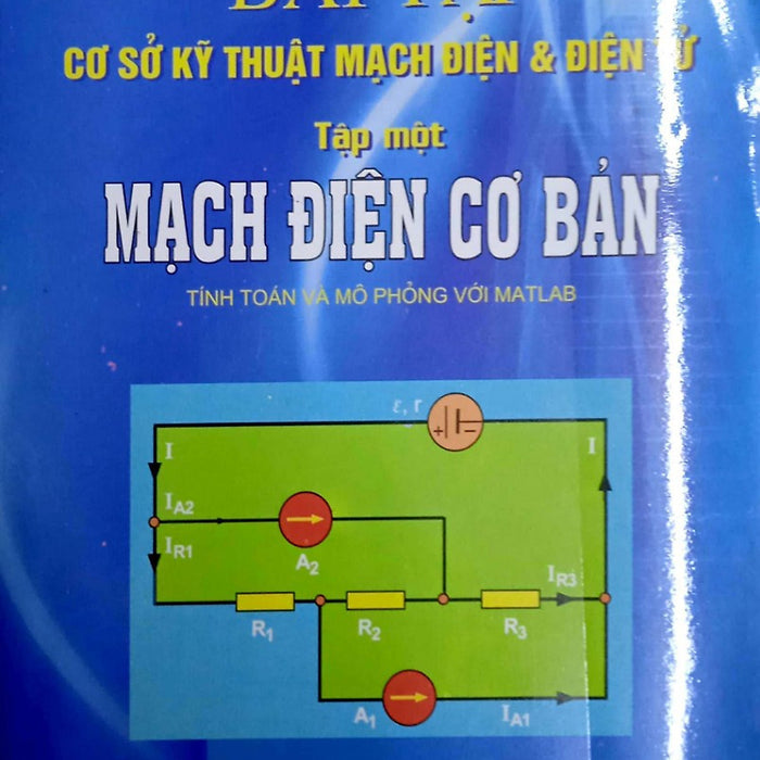 Bài Tập Cơ Sở Kỹ Thuật Mạch Điện & Điện Tử Tập 1: Mạch Điện Cơ Bản Bài Tập Cơ Sở Kỹ Thuật Mạch Điện & Điện Tử Tập 1: Mạch Điện Cơ Bản