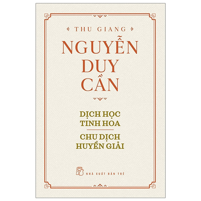 Thu Giang Nguyễn Duy Cần - Dịch Học Tinh Hoa, Chu Dịch Huyền Giải Thu Giang Nguyễn Duy Cần - Dịch Học Tinh Hoa, Chu Dịch Huyền Giải