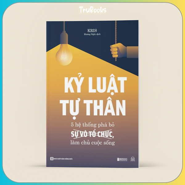 Kỷ LuậT Tự Thân: 5 Hệ ThốNg Phá Bỏ Sự Vô Tổ ChứC, LàM Chủ CuộC SốNg