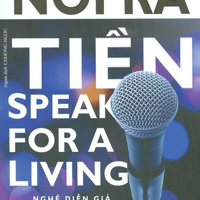 Nói Ra Tiền - Nghề Diễn Giả, Lối Sống Mới, Thành Công Mới Nói Ra Tiền - Nghề Diễn Giả, Lối Sống Mới, Thành Công Mới