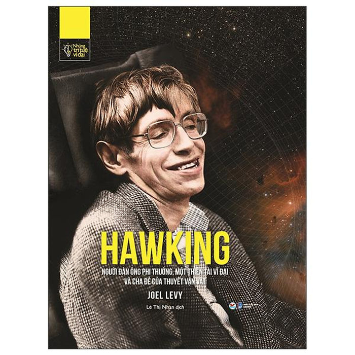 Những Trí Tuệ Vĩ Đại - Hawking: Người Đàn Ông Phi Thường, Một Thiên Tài Vĩ Đại Và Cha Đẻ Của Thuyết Vạn Vật Những Trí Tuệ Vĩ Đại - Hawking: Người Đàn Ông Phi Thường, Một Thiên Tài Vĩ Đại Và Cha Đẻ Của Thuyết Vạn Vật