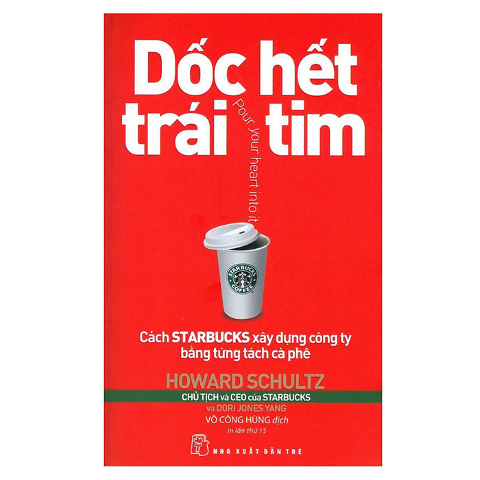 Dốc Hết Trái Tim - Cách Starbucks Xây Dựng Công Ty Bằng Từng Tách Cà Phê (Tái Bản 2018) Dốc Hết Trái Tim - Cách Starbucks Xây Dựng Công Ty Bằng Từng Tách Cà Phê (Tái Bản 2018)