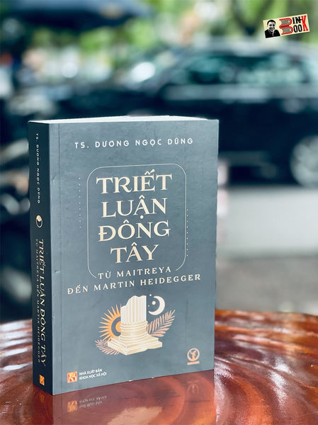 Triết Luận Đông Tây: Từ Maitreya Đến Martin Heidegger (Bìa Mềm) - Dương Ngọc Dũng - Khaiminhbook