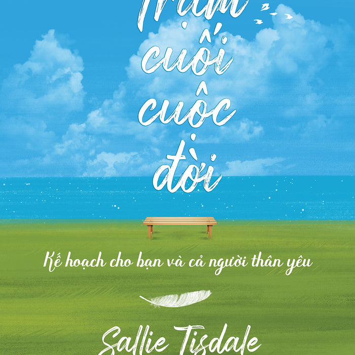 Sách Tiểu Thuyết  Văn Học Lãng Mạn Hóa Về Sự Sống Và Cái Chết: Trạm Cuối Cuộc Đời- Kế Hoạch Cho Bạn Và Cả Người Thân Yêu Sách Tiểu Thuyết  Văn Học Lãng Mạn Hóa Về Sự Sống Và Cái Chết: Trạm Cuối Cuộc Đời- Kế Hoạch Cho Bạn Và Cả Người Thân Yêu