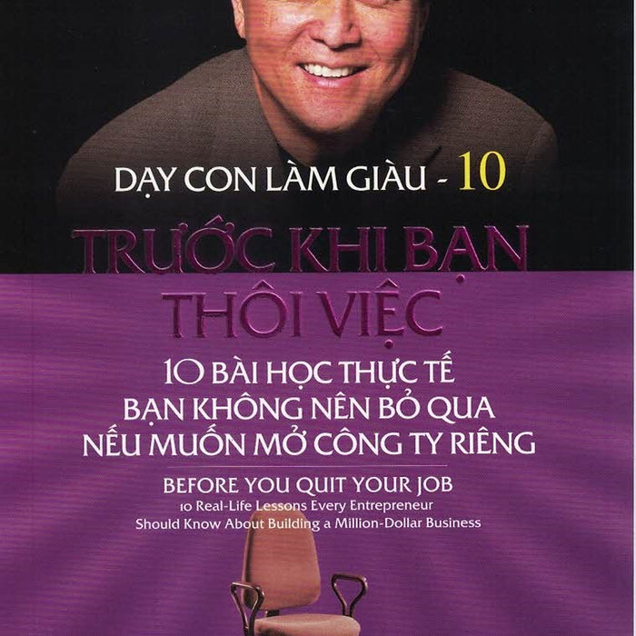 Dạy Con Làm Giàu - Tập 10: Trước Khi Bạn Thôi Việc - 10 Bài Học Thực Tế Bạn Không Nên Bỏ Qua Nếu Muốn Mở Công Ty Riêng (Bản In Lần Thứ 21) Dạy Con Làm Giàu - Tập 10: Trước Khi Bạn Thôi Việc - 10 Bài Học Thực Tế Bạn Không Nên Bỏ Qua Nếu Muốn Mở Công Ty Riêng (Bản In Lần Thứ 21)