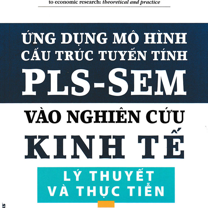 Ứng Dụng Mô Hình Cấu Trúc Tuyến Tín Pls-Sem Vào Nghiên Cứu Kinh Tế Lý Thuyết Và Thực Tiễn_Kt Ứng Dụng Mô Hình Cấu Trúc Tuyến Tín Pls-Sem Vào Nghiên Cứu Kinh Tế Lý Thuyết Và Thực Tiễn_Kt
