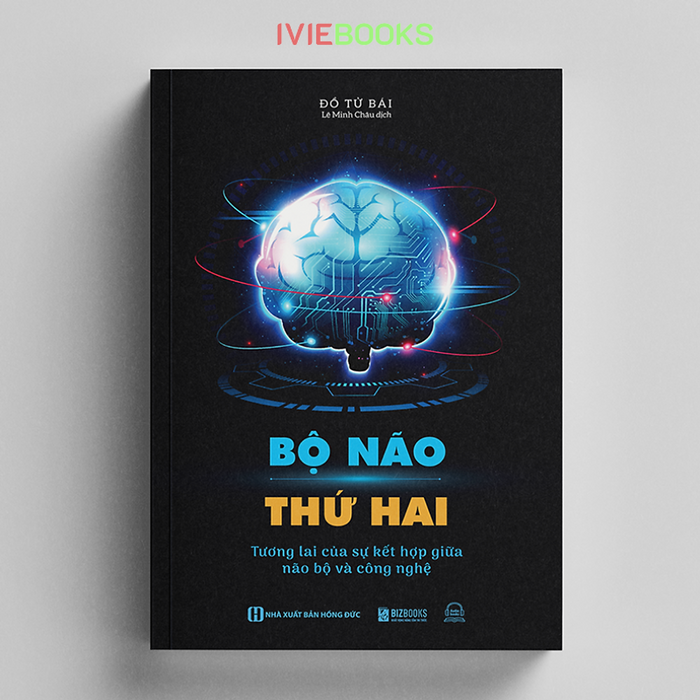 Bộ Não Thứ Hai - Tương Lai Của Sự Kết Hợp Giữa Não Bộ Và Công Nghệ Bộ Não Thứ Hai - Tương Lai Của Sự Kết Hợp Giữa Não Bộ Và Công Nghệ