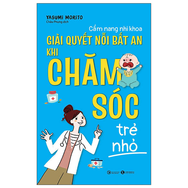 Cẩm Nang Nhi Khoa: Giải Quyết Nỗi Bất An Khi Chăm Sóc Trẻ Nhỏ