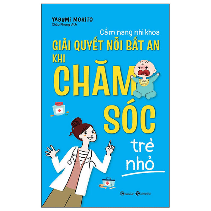 Cẩm Nang Nhi Khoa: Giải Quyết Nỗi Bất An Khi Chăm Sóc Trẻ Nhỏ Cẩm Nang Nhi Khoa: Giải Quyết Nỗi Bất An Khi Chăm Sóc Trẻ Nhỏ
