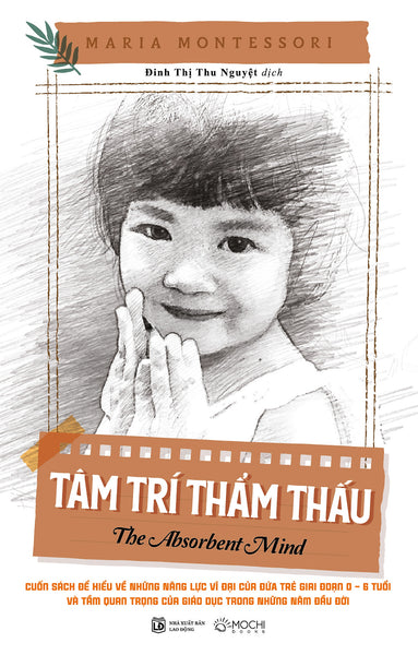 Tâm Trí Thẩm Thấu- Cuốn Sách Để Hiểu Về Những Năng Lực Vĩ Đại Của Đứa Trẻ Từ 0-6 Tuổi Và Tầm Quan Trọng Của Giáo Dục Trong Những Năm Đầu Đời