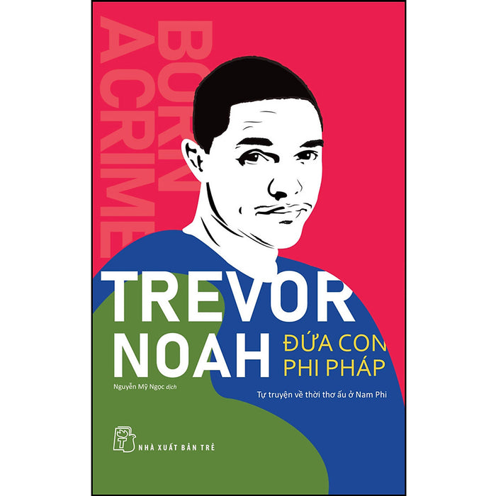 Đứa Con Phi Pháp - Tự Truyện Về Thời Thơ Ấu Ở Nam Phi Đứa Con Phi Pháp - Tự Truyện Về Thời Thơ Ấu Ở Nam Phi