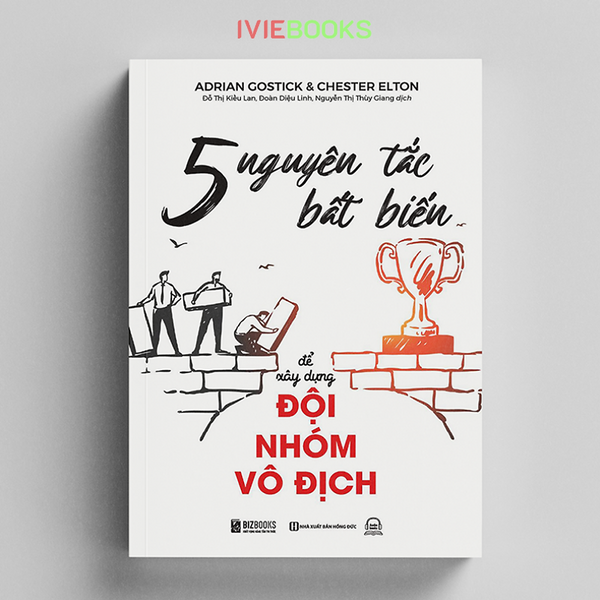 5 Nguyên Tắc Bất Biến Để Xây Dựng Đội Nhóm Vô Địch